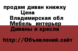 “продам диван книжку“ › Цена ­ 6 000 - Владимирская обл. Мебель, интерьер » Диваны и кресла   